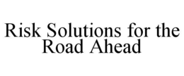 RISK SOLUTIONS FOR THE ROAD AHEAD trademark