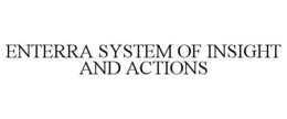 ENTERRA SYSTEM OF INSIGHT AND ACTIONS trademark