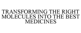 TRANSFORMING THE RIGHT MOLECULES INTO THE BEST MEDICINES trademark