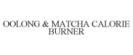 OOLONG & MATCHA CALORIE BURNER trademark