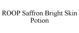 ROOP SAFFRON BRIGHT SKIN POTION trademark