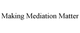 MAKING MEDIATION MATTER trademark
