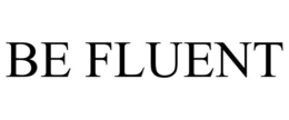 BE FLUENT trademark