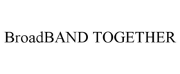 BROADBAND TOGETHER trademark