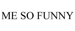 ME SO FUNNY trademark