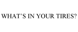 WHAT'S IN YOUR TIRES? trademark
