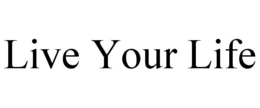 LIVE YOUR LIFE trademark