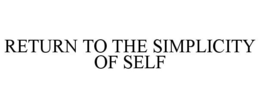 RETURN TO THE SIMPLICITY OF SELF trademark