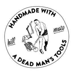HILL MOTO HANDMADE WITH A DEAD MAN'S TOOLS trademark