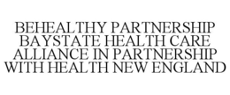 BEHEALTHY PARTNERSHIP BAYSTATE HEALTH CARE ALLIANCE IN PARTNERSHIP WITH HEALTH NEW ENGLAND trademark