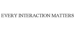EVERY INTERACTION MATTERS trademark
