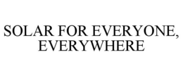 SOLAR FOR EVERYONE, EVERYWHERE trademark