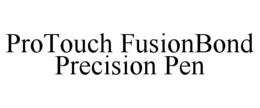 PROTOUCH FUSIONBOND PRECISION PEN trademark