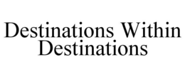 DESTINATIONS WITHIN DESTINATIONS trademark