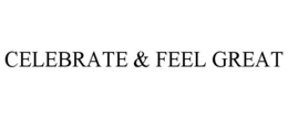 CELEBRATE & FEEL GREAT trademark