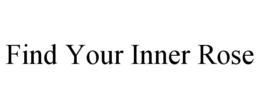FIND YOUR INNER ROSE trademark