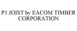 P3 JOIST BY EACOM TIMBER CORPORATION trademark