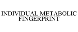 INDIVIDUAL METABOLIC FINGERPRINT trademark