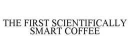 THE FIRST SCIENTIFICALLY SMART COFFEE trademark