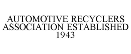 AUTOMOTIVE RECYCLERS ASSOCIATION ESTABLISHED 1943 trademark