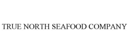 TRUE NORTH SEAFOOD COMPANY trademark
