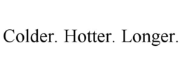 COLDER. HOTTER. LONGER. trademark
