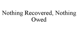 NOTHING RECOVERED, NOTHING OWED trademark