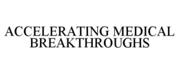ACCELERATING MEDICAL BREAKTHROUGHS trademark