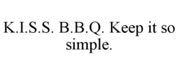 K.I.S.S. B.B.Q. KEEP IT SO SIMPLE. trademark