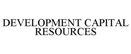 DEVELOPMENT CAPITAL RESOURCES trademark