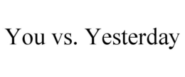 YOU VS. YESTERDAY trademark