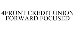 4FRONT CREDIT UNION FORWARD FOCUSED trademark