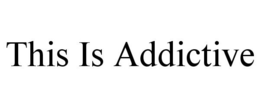 THIS IS ADDICTIVE trademark