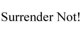 SURRENDER NOT! trademark