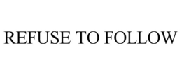 REFUSE TO FOLLOW trademark