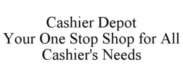 CASHIER DEPOT YOUR ONE STOP SHOP FOR ALL CASHIER'S NEEDS trademark