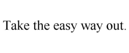 TAKE THE EASY WAY OUT. trademark