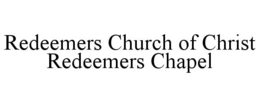 REDEEMERS CHURCH OF CHRIST REDEEMERS CHAPEL trademark