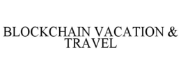BLOCKCHAIN VACATION & TRAVEL trademark