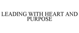 LEADING WITH HEART AND PURPOSE trademark
