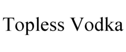 TOPLESS VODKA trademark