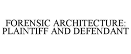 FORENSIC ARCHITECTURE: PLAINTIFF AND DEFENDANT trademark