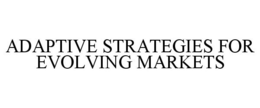 ADAPTIVE STRATEGIES FOR EVOLVING MARKETS trademark