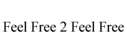 FEEL FREE 2 FEEL FREE trademark