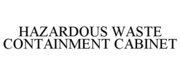 HAZARDOUS WASTE CONTAINMENT CABINET trademark