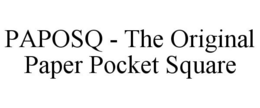 PAPOSQ - THE ORIGINAL PAPER POCKET SQUARE trademark