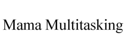 MAMA MULTITASKING trademark