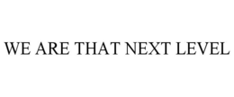 WE ARE THAT NEXT LEVEL trademark