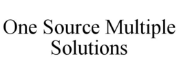 ONE SOURCE MULTIPLE SOLUTIONS trademark