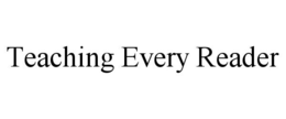TEACHING EVERY READER trademark